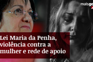 Mais Goiás.doc fala sobre violência contra a mulher, Lei Maria da Penha e rede de apoio
